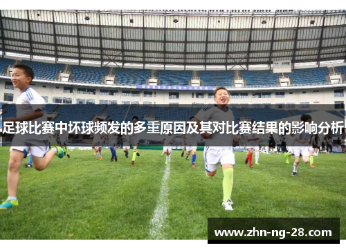 足球比赛中坏球频发的多重原因及其对比赛结果的影响分析 足球比赛中坏球频发的多重原因及其对比赛结果的影响分析