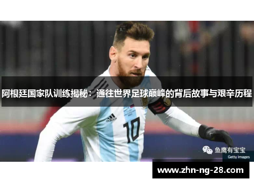 阿根廷国家队训练揭秘:通往世界足球巅峰的背后故事与艰辛历程 阿根廷国家队训练揭秘:通往世界足球巅峰的背后故事与艰辛历程
