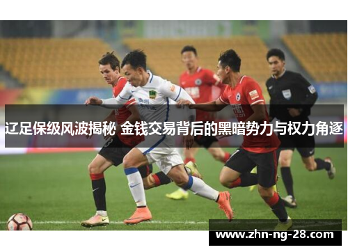 辽足保级风波揭秘 金钱交易背后的黑暗势力与权力角逐 辽足保级风波揭秘 金钱交易背后的黑暗势力与权力角逐