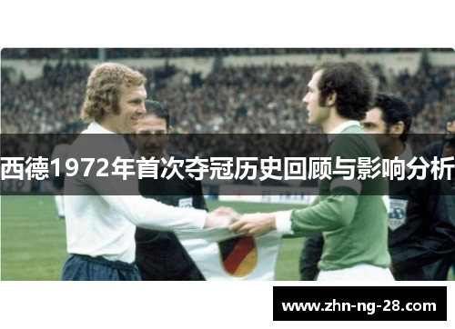 西德1972年首次夺冠历史回顾与影响分析