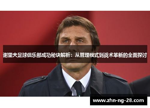 谢里夫足球俱乐部成功秘诀解析：从管理模式到战术革新的全面探讨