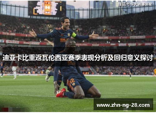 迪亚卡比重返瓦伦西亚赛季表现分析及回归意义探讨